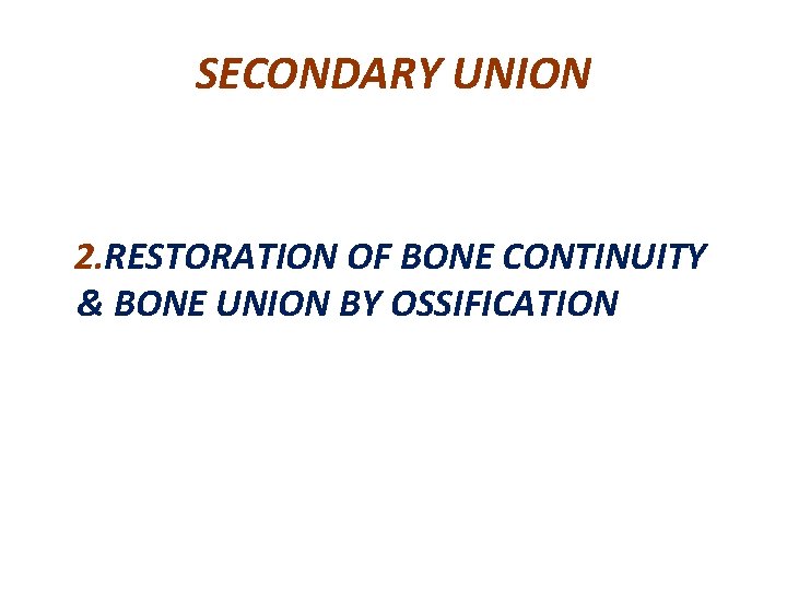 SECONDARY UNION 2. RESTORATION OF BONE CONTINUITY & BONE UNION BY OSSIFICATION 