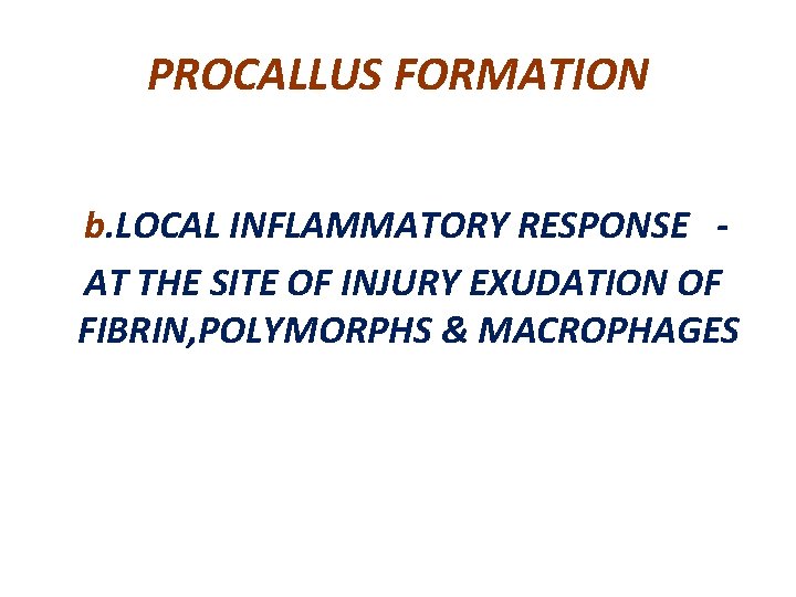 PROCALLUS FORMATION b. LOCAL INFLAMMATORY RESPONSE AT THE SITE OF INJURY EXUDATION OF FIBRIN,