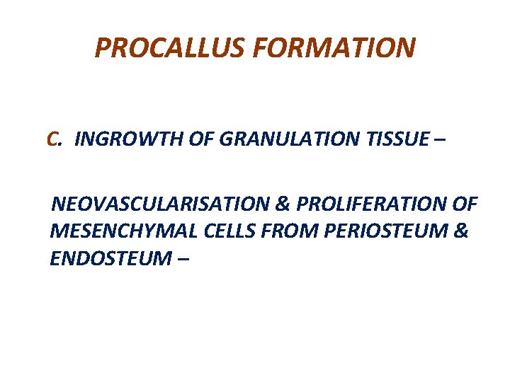 PROCALLUS FORMATION C. INGROWTH OF GRANULATION TISSUE – NEOVASCULARISATION & PROLIFERATION OF MESENCHYMAL CELLS