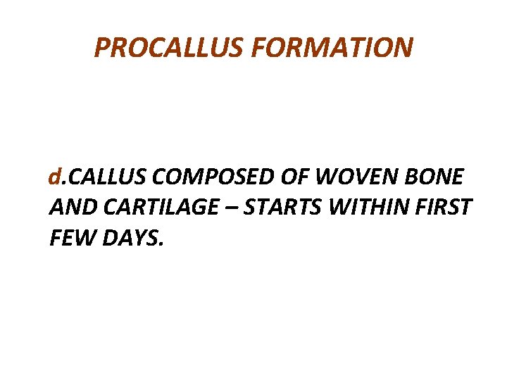 PROCALLUS FORMATION d. CALLUS COMPOSED OF WOVEN BONE AND CARTILAGE – STARTS WITHIN FIRST