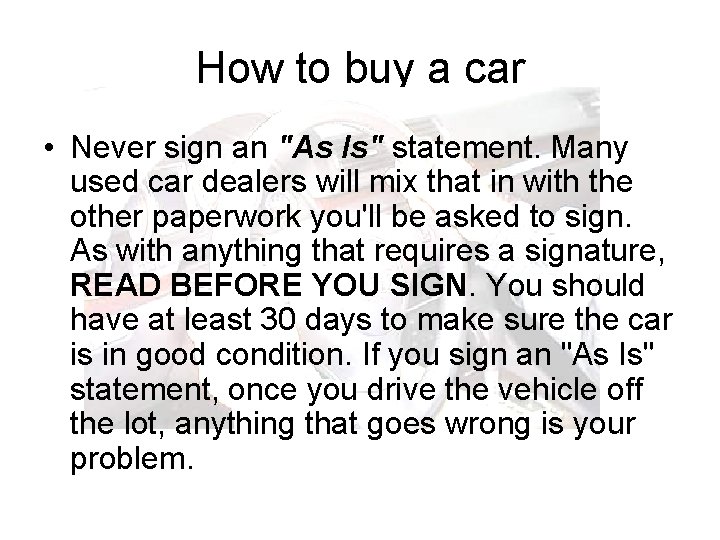 How to buy a car • Never sign an "As Is" statement. Many used