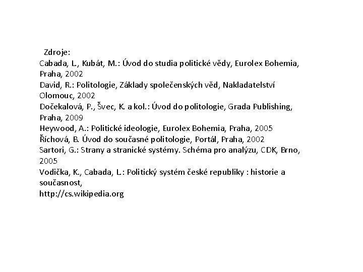Zdroje: Cabada, L. , Kubát, M. : Úvod do studia politické vědy, Eurolex Bohemia,