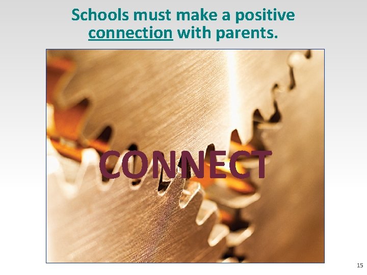 Schools must make a positive connection with parents. CONNECT 15 