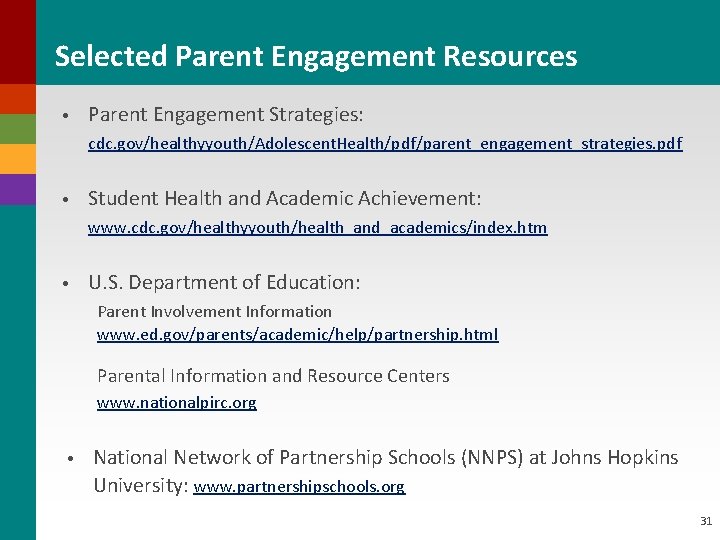 Selected Parent Engagement Resources • Parent Engagement Strategies: cdc. gov/healthyyouth/Adolescent. Health/pdf/parent_engagement_strategies. pdf • Student