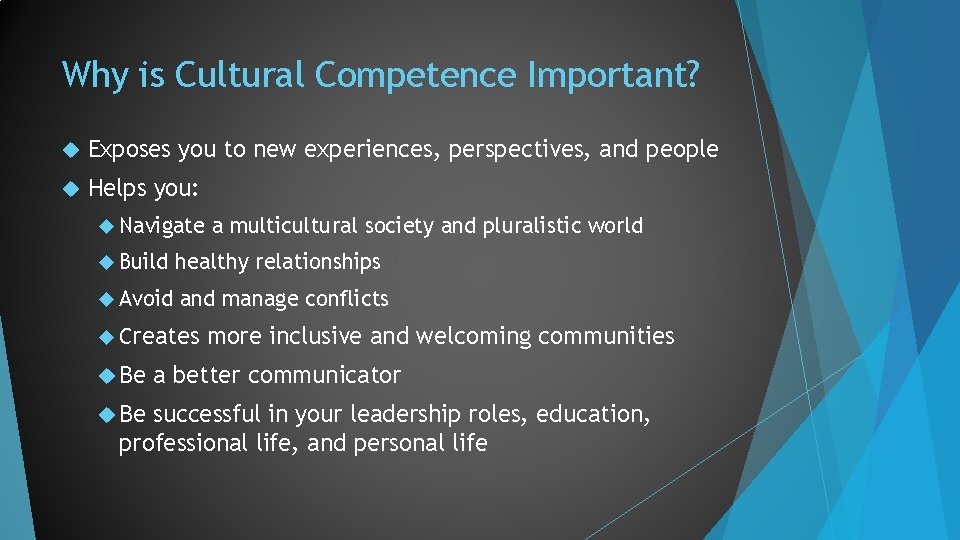 Why is Cultural Competence Important? Exposes you to new experiences, perspectives, and people Helps