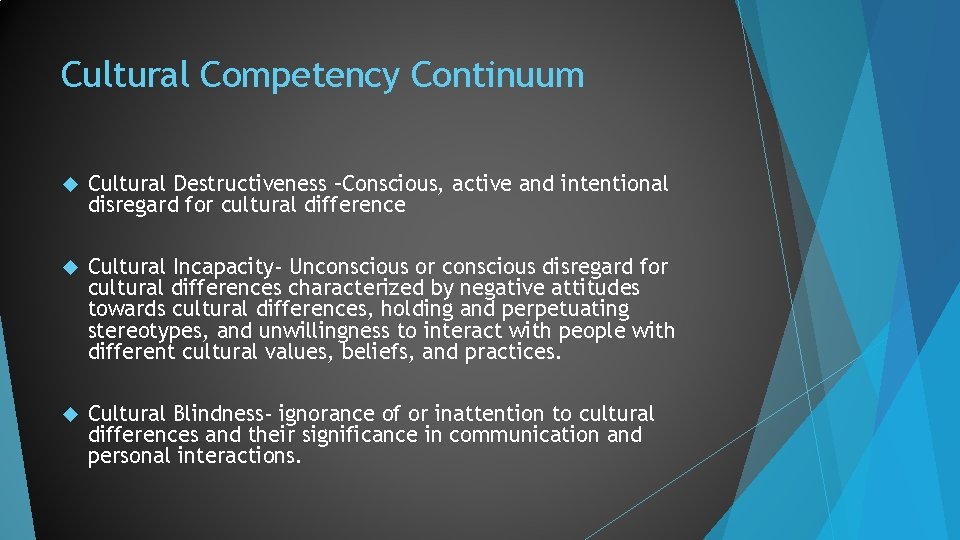 Cultural Competency Continuum Cultural Destructiveness –Conscious, active and intentional disregard for cultural difference Cultural