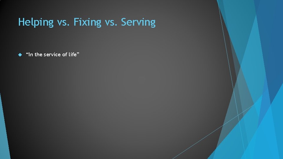 Helping vs. Fixing vs. Serving “In the service of life” 