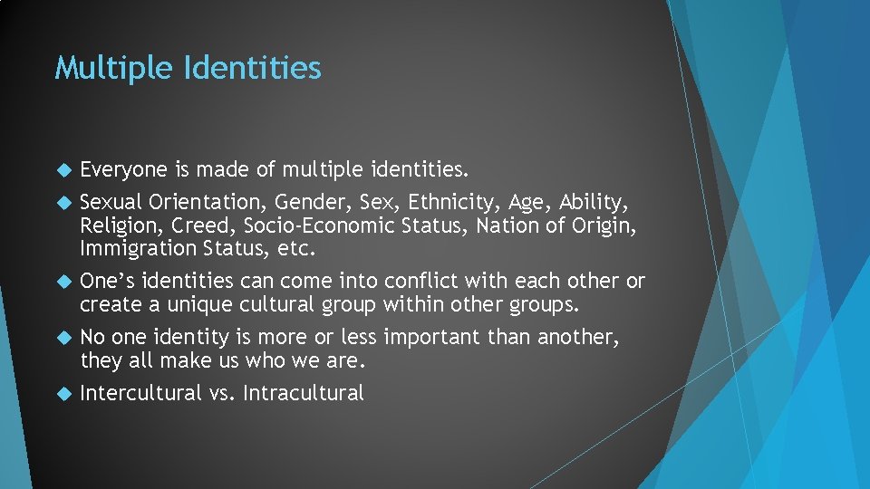 Multiple Identities Everyone is made of multiple identities. Sexual Orientation, Gender, Sex, Ethnicity, Age,