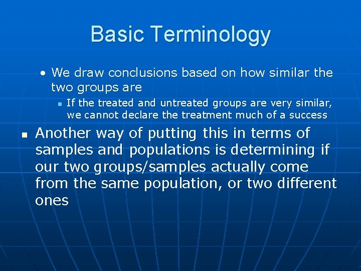 Basic Terminology • We draw conclusions based on how similar the two groups are