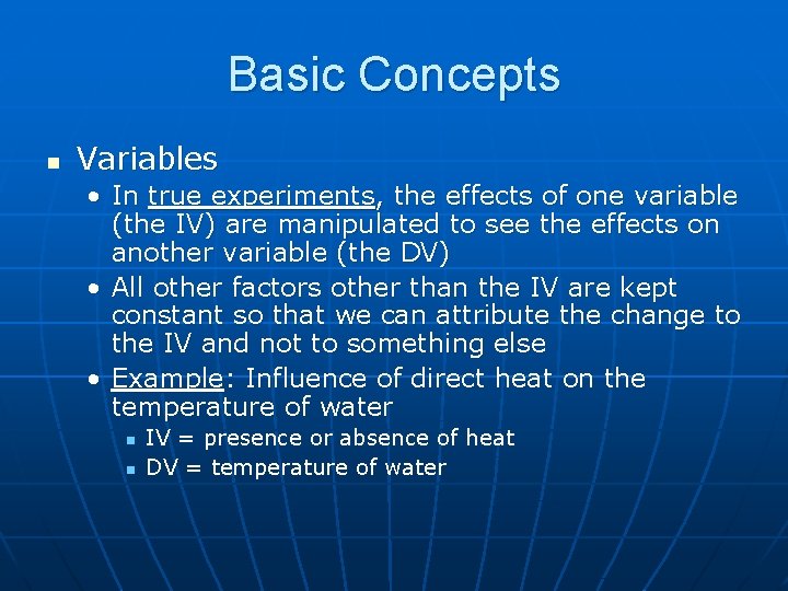 Basic Concepts n Variables • In true experiments, the effects of one variable (the
