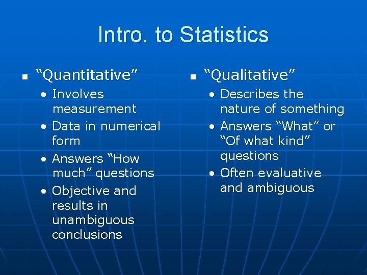 Intro. to Statistics n “Quantitative” • Involves measurement • Data in numerical form •