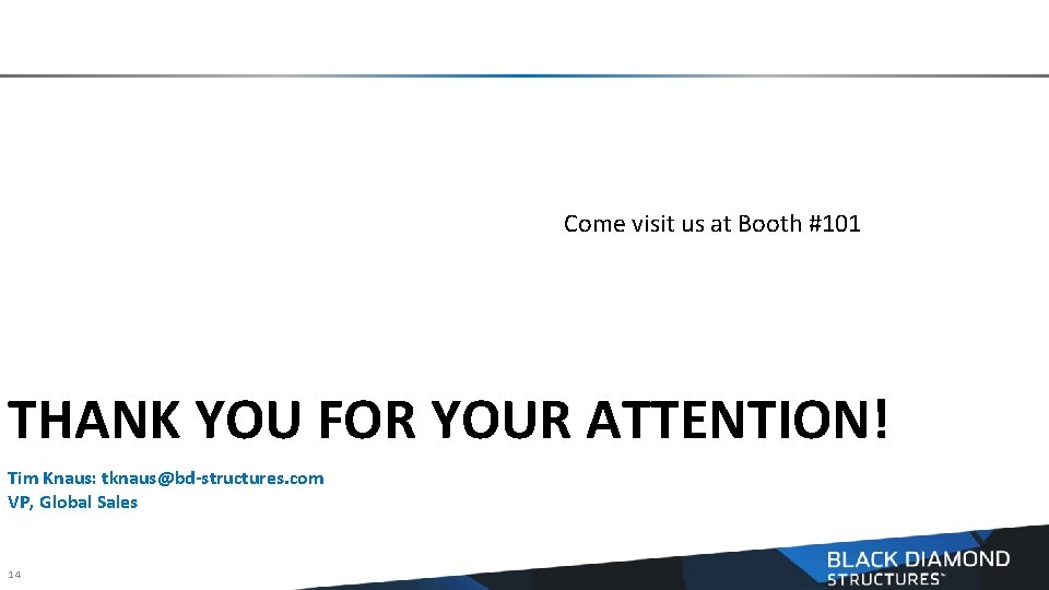 Come visit us at Booth #101 THANK YOU FOR YOUR ATTENTION! Tim Knaus: tknaus@bd-structures.