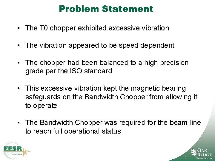 Problem Statement • The T 0 chopper exhibited excessive vibration • The vibration appeared