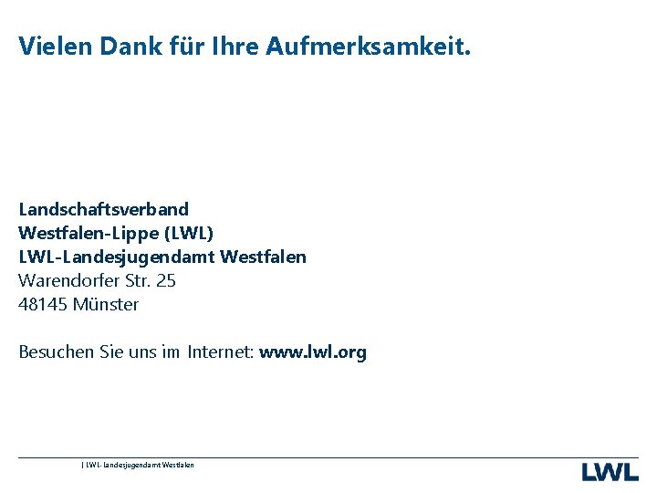 Vielen Dank für Ihre Aufmerksamkeit. Landschaftsverband Westfalen-Lippe (LWL) LWL-Landesjugendamt Westfalen Warendorfer Str. 25 48145