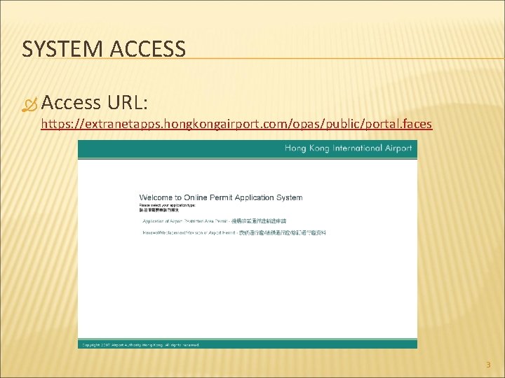 SYSTEM ACCESS Access URL: https: //extranetapps. hongkongairport. com/opas/public/portal. faces 3 