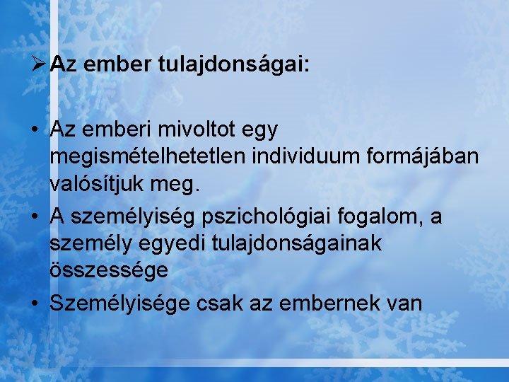 Ø Az ember tulajdonságai: • Az emberi mivoltot egy megismételhetetlen individuum formájában valósítjuk meg.