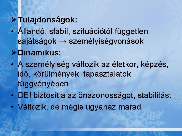 Ø Tulajdonságok: • Állandó, stabil, szituációtól független sajátságok személyiségvonások Ø Dinamikus: • A személyiség