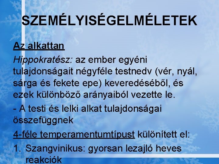 SZEMÉLYISÉGELMÉLETEK Az alkattan Hippokratész: az ember egyéni tulajdonságait négyféle testnedv (vér, nyál, sárga és