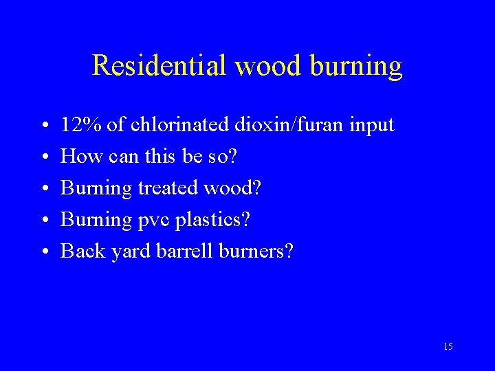Residential wood burning • • • 12% of chlorinated dioxin/furan input How can this