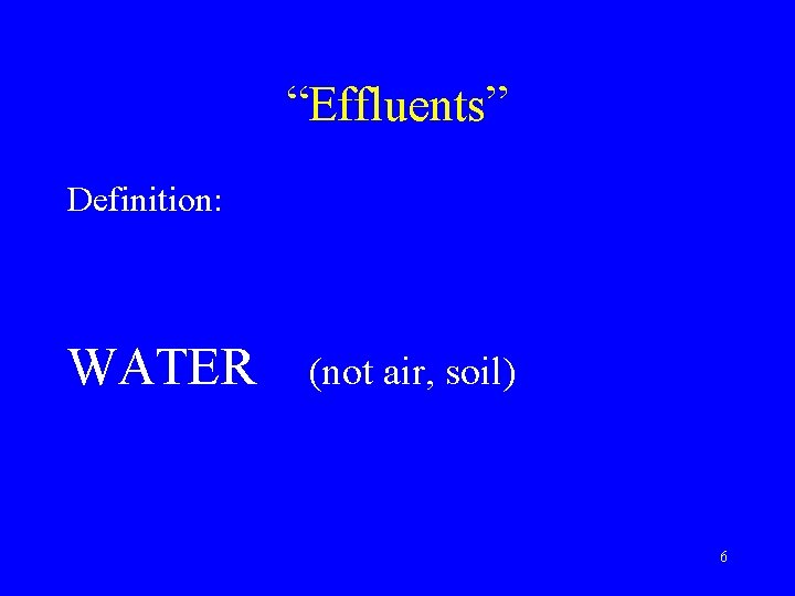 “Effluents” Definition: WATER (not air, soil) 6 