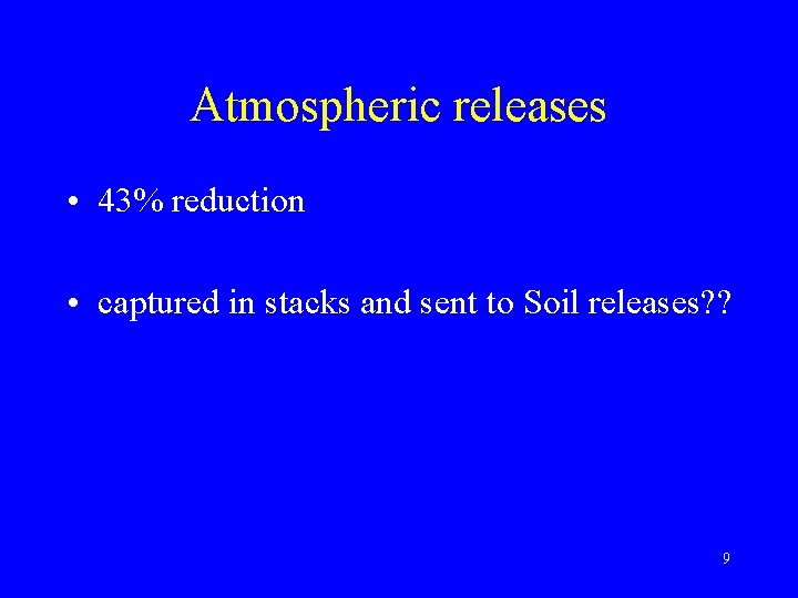 Atmospheric releases • 43% reduction • captured in stacks and sent to Soil releases?