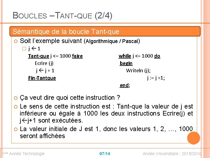 BOUCLES – TANT-QUE (2/4) Sémantique de la boucle Tant-que Soit l’exemple suivant (Algorithmique /