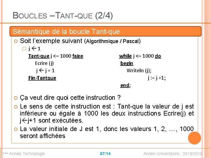 BOUCLES – TANT-QUE (2/4) Sémantique de la boucle Tant-que Soit l’exemple suivant (Algorithmique /