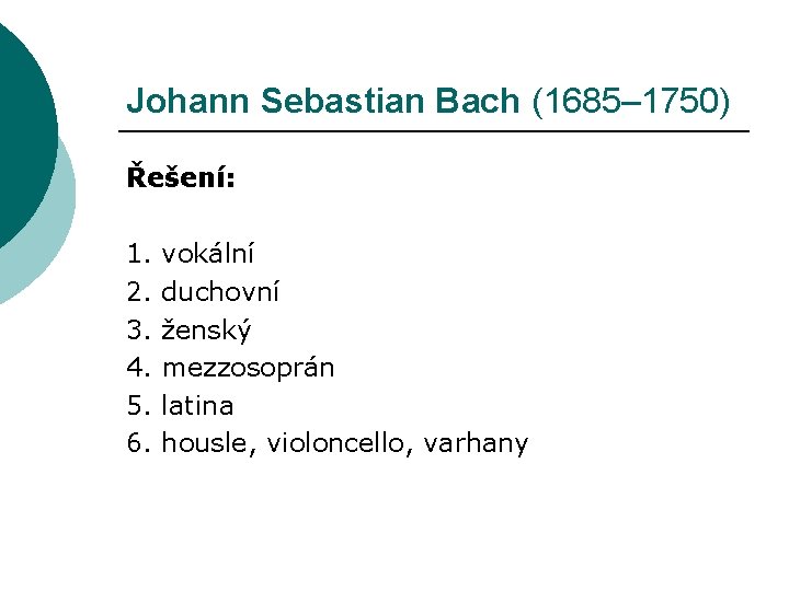 Johann Sebastian Bach (1685– 1750) Řešení: 1. vokální 2. duchovní 3. ženský 4. mezzosoprán