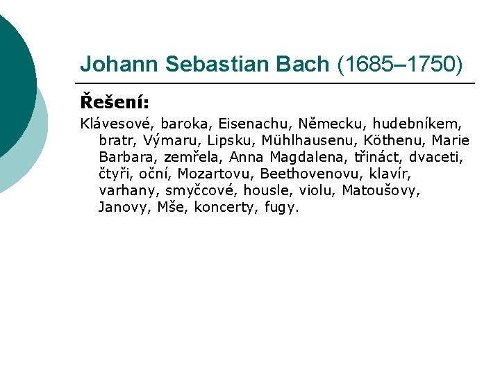 Johann Sebastian Bach (1685– 1750) Řešení: Klávesové, baroka, Eisenachu, Německu, hudebníkem, bratr, Výmaru, Lipsku,