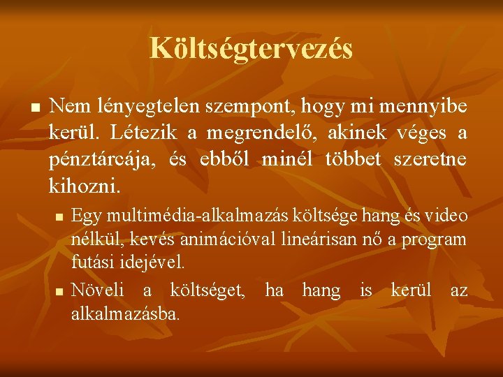 Költségtervezés n Nem lényegtelen szempont, hogy mi mennyibe kerül. Létezik a megrendelő, akinek véges