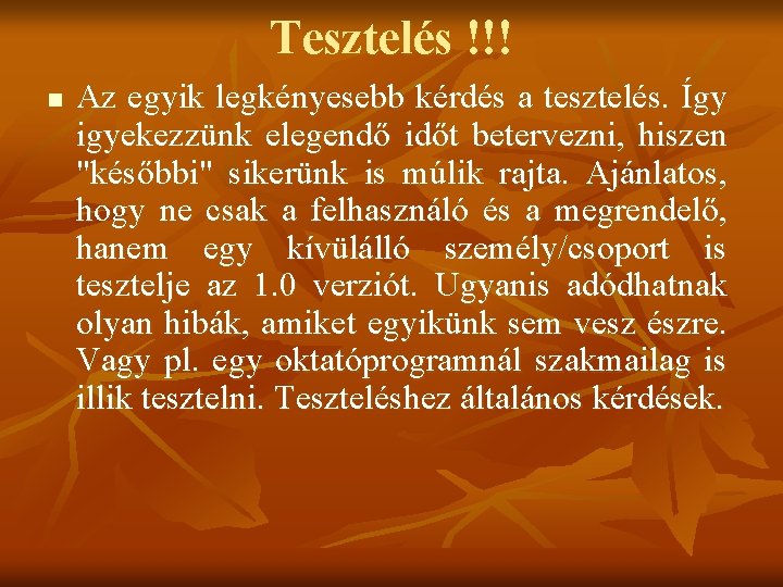 Tesztelés !!! n Az egyik legkényesebb kérdés a tesztelés. Így igyekezzünk elegendő időt betervezni,