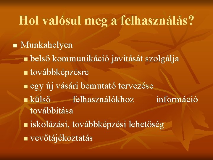 Hol valósul meg a felhasználás? n Munkahelyen n belső kommunikáció javítását szolgálja n továbbképzésre