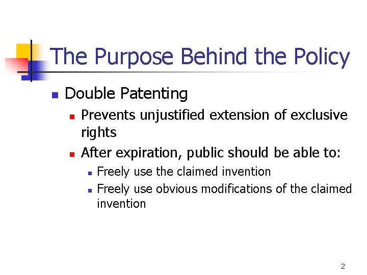 The Purpose Behind the Policy n Double Patenting n n Prevents unjustified extension of