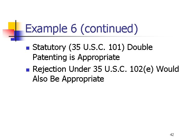Example 6 (continued) n n Statutory (35 U. S. C. 101) Double Patenting is