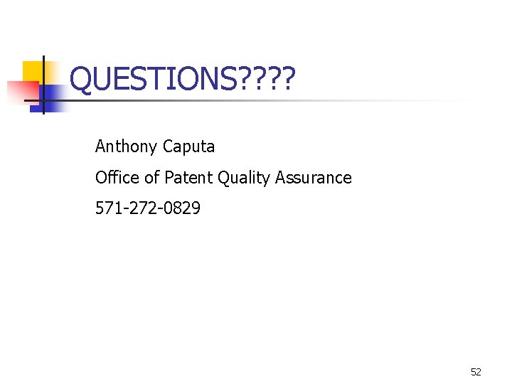 QUESTIONS? ? Anthony Caputa Office of Patent Quality Assurance 571 -272 -0829 52 