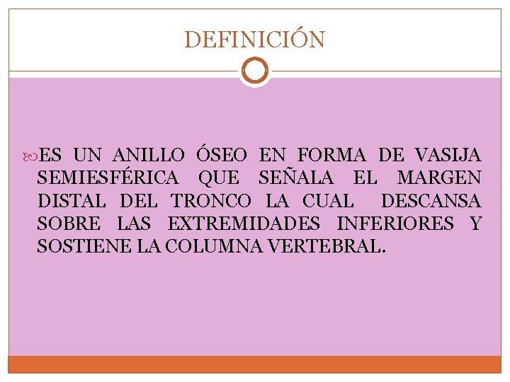 DEFINICIÓN ES UN ANILLO ÓSEO EN FORMA DE VASIJA SEMIESFÉRICA QUE SEÑALA EL MARGEN