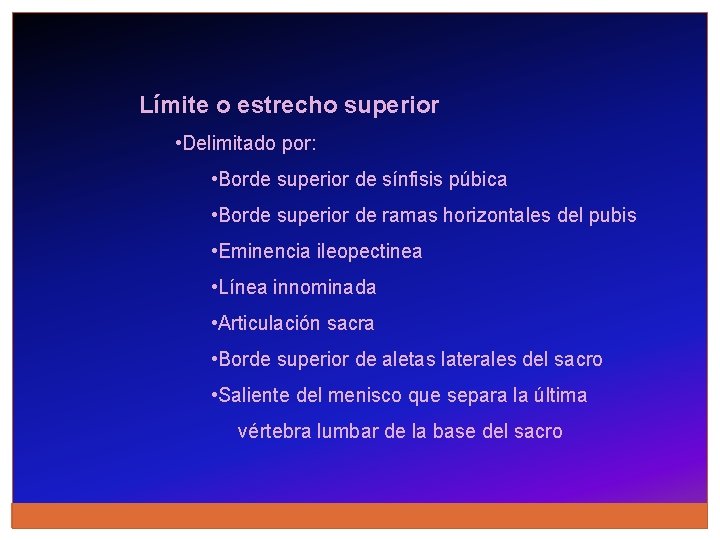 Límite o estrecho superior • Delimitado por: • Borde superior de sínfisis púbica •