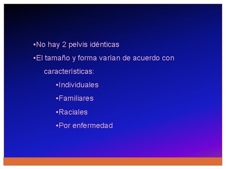  • No hay 2 pelvis idénticas • El tamaño y forma varían de