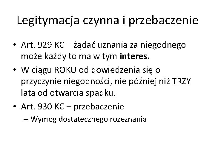 Legitymacja czynna i przebaczenie • Art. 929 KC – żądać uznania za niegodnego może