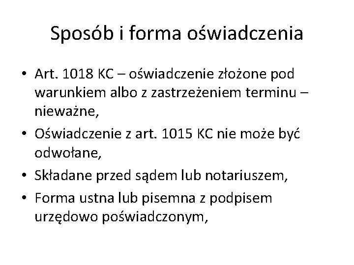 Sposób i forma oświadczenia • Art. 1018 KC – oświadczenie złożone pod warunkiem albo