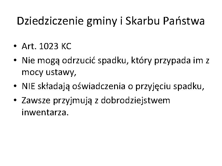 Dziedziczenie gminy i Skarbu Państwa • Art. 1023 KC • Nie mogą odrzucić spadku,