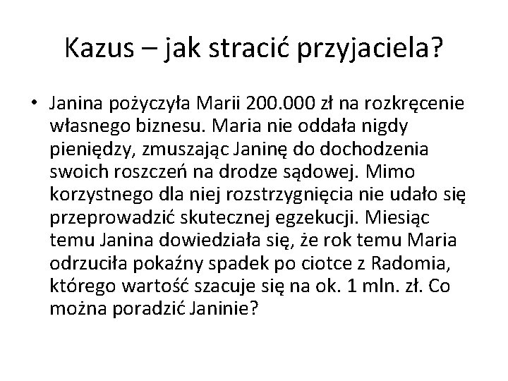 Kazus – jak stracić przyjaciela? • Janina pożyczyła Marii 200. 000 zł na rozkręcenie