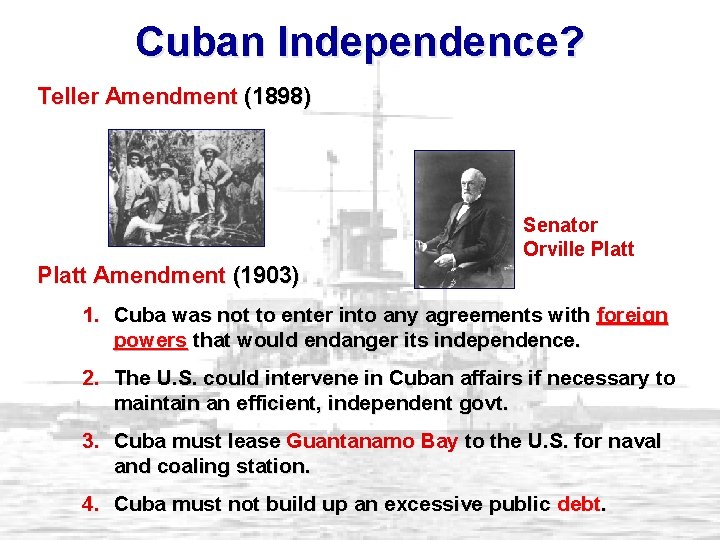 Cuban Independence? Teller Amendment (1898) Senator Orville Platt Amendment (1903) 1. Cuba was not