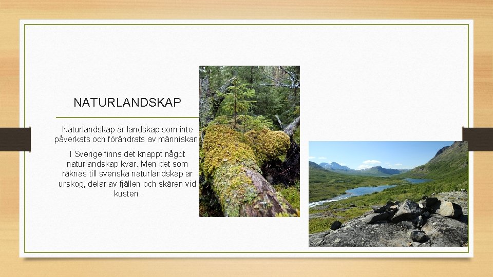 NATURLANDSKAP Naturlandskap är landskap som inte påverkats och förändrats av människan. I Sverige finns