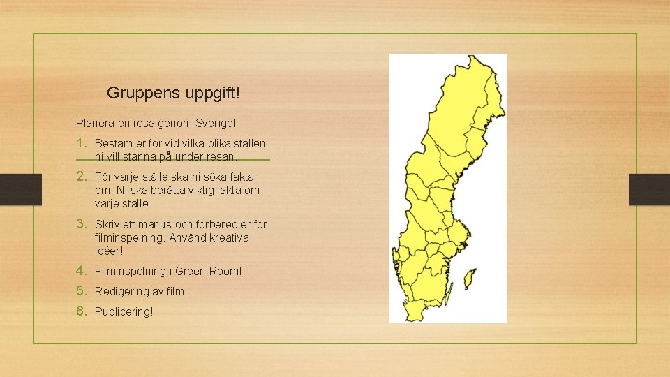 Gruppens uppgift! Planera en resa genom Sverige! 1. Bestäm er för vid vilka olika