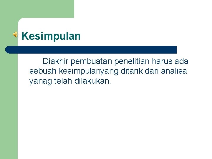 Kesimpulan Diakhir pembuatan penelitian harus ada sebuah kesimpulanyang ditarik dari analisa yanag telah dilakukan.