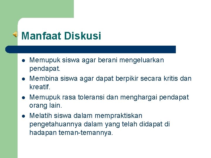 Manfaat Diskusi l l Memupuk siswa agar berani mengeluarkan pendapat. Membina siswa agar dapat
