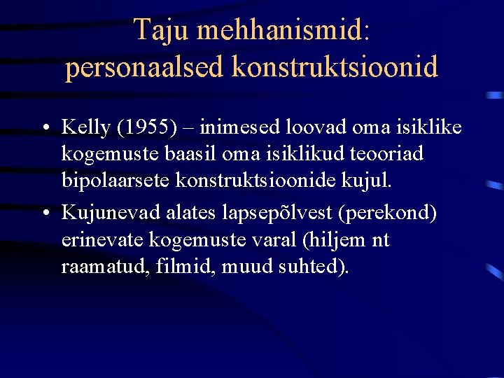 Taju mehhanismid: personaalsed konstruktsioonid • Kelly (1955) – inimesed loovad oma isiklike kogemuste baasil