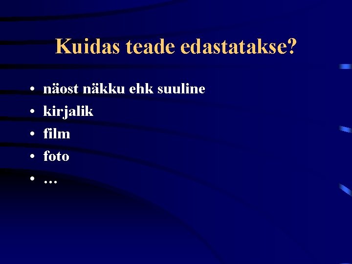 Kuidas teade edastatakse? • • • näost näkku ehk suuline kirjalik film foto …