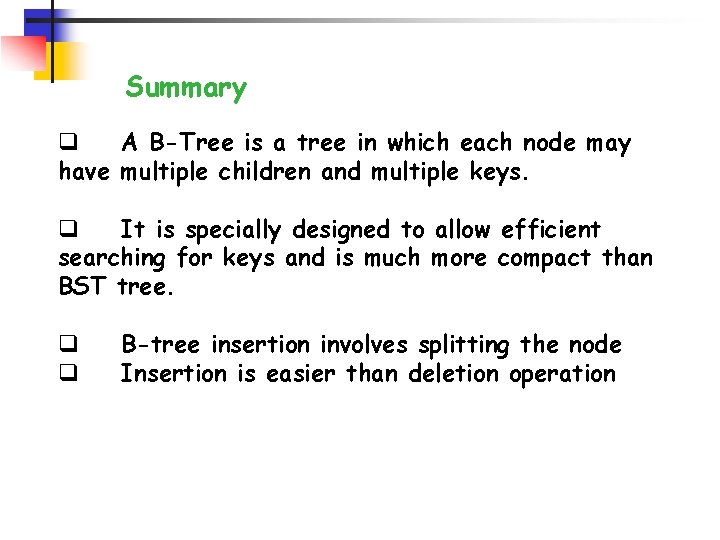 Summary q A B-Tree is a tree in which each node may have multiple